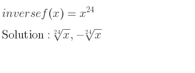 The inverse of f(x)=x^{24} is \sqrt[24]{x},-\sqrt[24]{x}